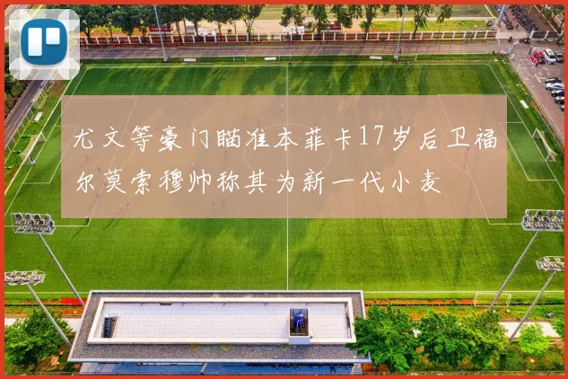 尤文等豪门瞄准本菲卡17岁后卫福尔莫索穆帅称其为新一代小麦